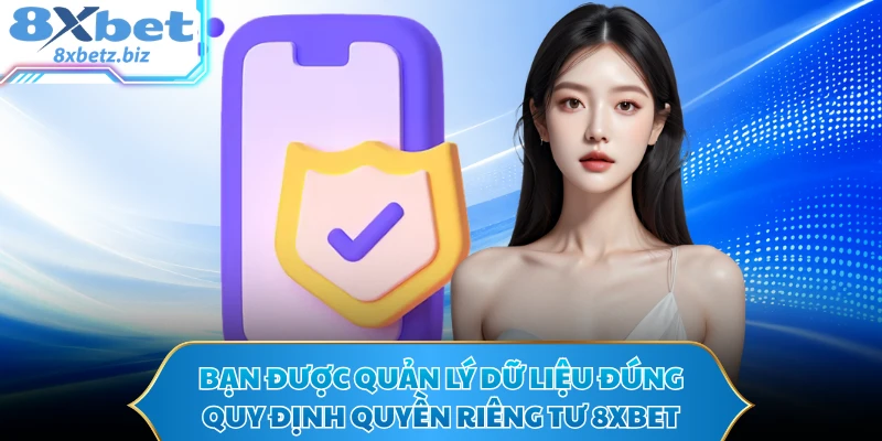 Bạn được quản lý dữ liệu đúng quy định quyền riêng tư 8XBET