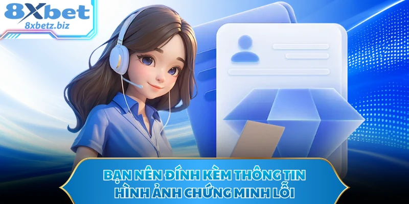 Bạn nên đính kèm thông tin hình ảnh chứng minh lỗi