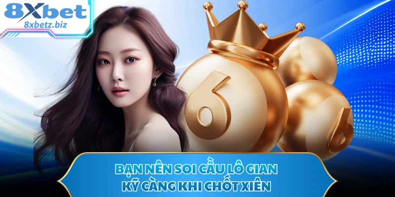 Bạn nên soi cầu lô gian kỹ càng khi chốt xiên
