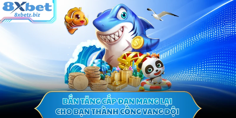 Bắn tăng cấp đạn mang lại cho bạn thành công vang dội