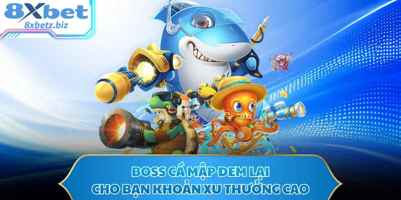 Boss cá mập đem lại cho bạn khoản xu thưởng cao