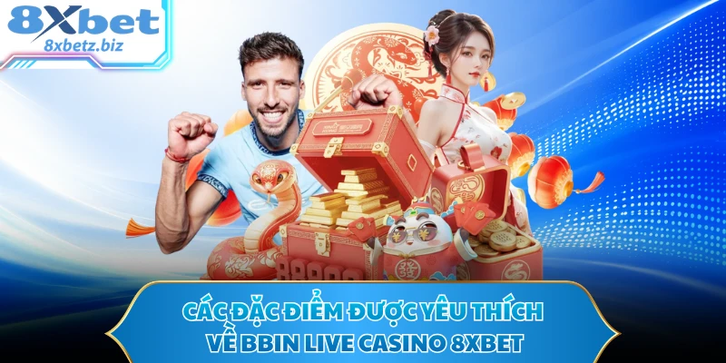 Các đặc điểm được yêu thích về BBIN Live Casino 8XBET