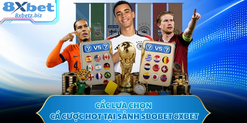 Các lựa chọn cá cược hot tại sảnh SBOBET 8XBET