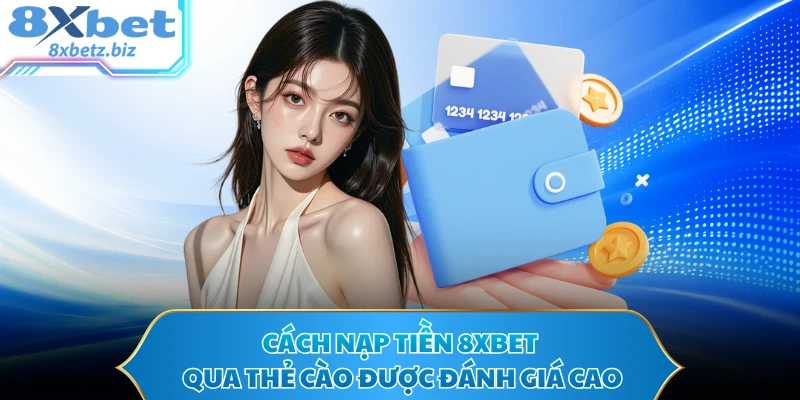 Cách nạp tiền 8XBET qua thẻ cào được đánh giá cao