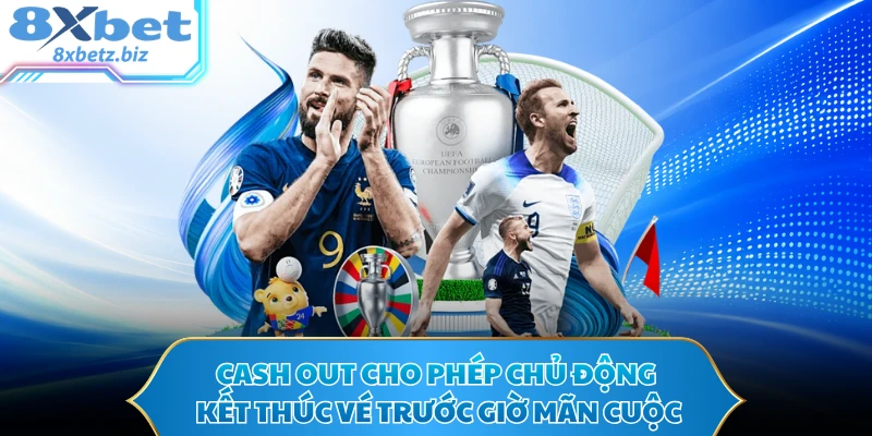 Cash Out cho phép chủ động kết thúc vé trước giờ mãn cuộc