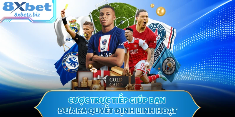 Cược trực tiếp giúp bạn đưa ra quyết định linh hoạt