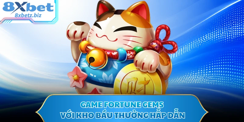 Game Fortune Gems với kho báu thưởng hấp dẫn