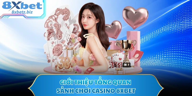 Giới thiệu tổng quan sảnh chơi casino 8XBET