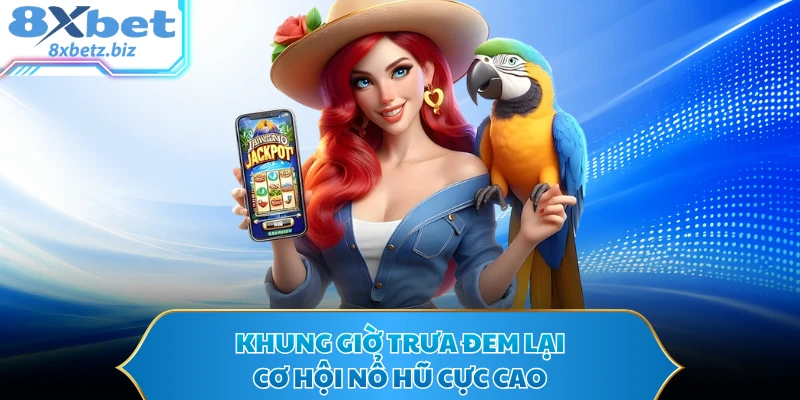 Khung giờ trưa đem lại cơ hội nổ hũ cực cao