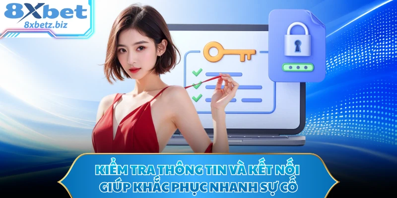 Kiểm tra thông tin và kết nối giúp khắc phục nhanh sự cố