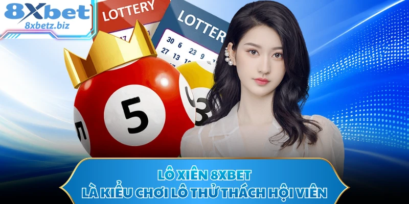 Lô xiên 8XBET là kiểu chơi lô thử thách hội viên