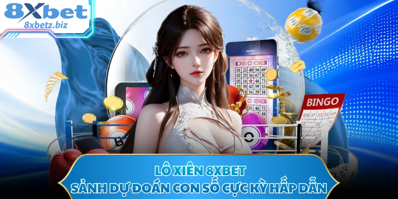 Lô Xiên 8XBET - Sảnh Dự Đoán Con Số Cực Kỳ Hấp Dẫn