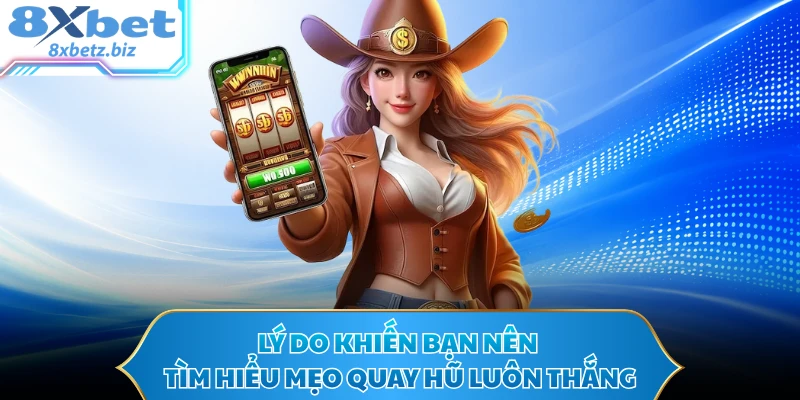 Lý do khiến bạn nên tìm hiểu mẹo quay hũ luôn thắng