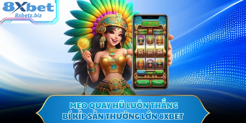 Mẹo Quay Hũ Luôn Thắng - Bí Kíp Săn Thưởng Lớn 8XBET