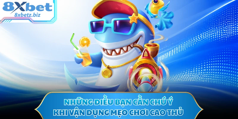 Những điều bạn cần chú ý khi vận dụng mẹo chơi cao thủ
