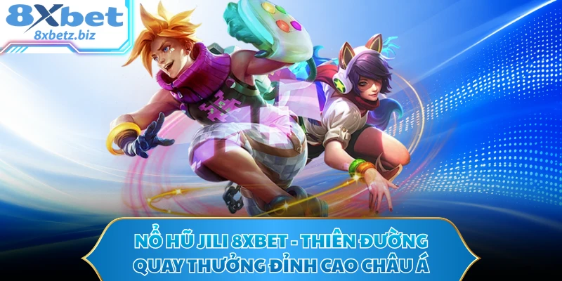 Nổ Hũ JILI 8XBET - Thiên Đường Quay Thưởng Đỉnh Cao Châu Á