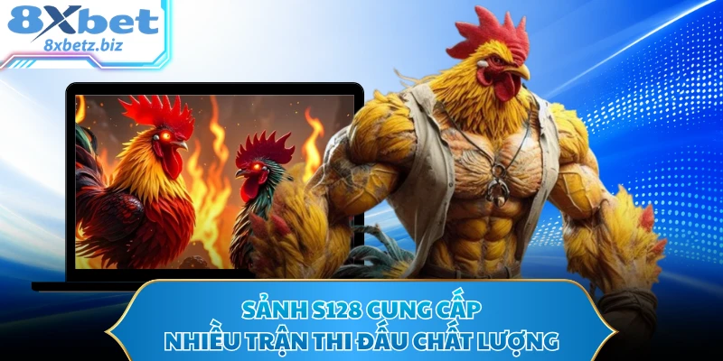 Sảnh S128 cung cấp nhiều trận thi đấu chất lượng