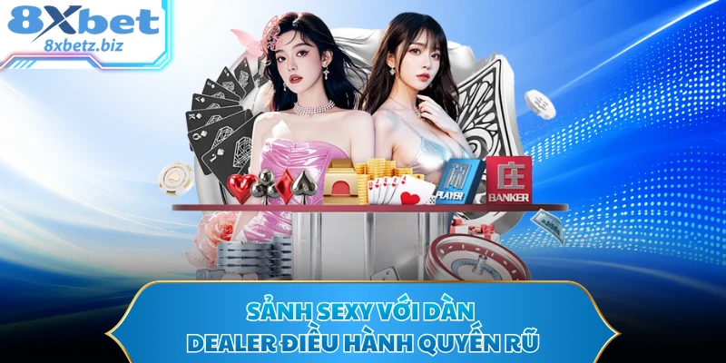Sảnh Sexy với dàn Dealer điều hành quyến rũ