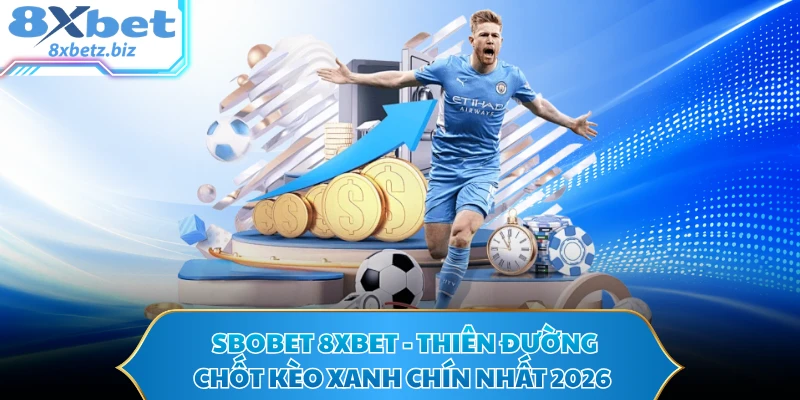 SBOBET 8XBET - Thiên Đường Chốt Kèo Xanh Chín Nhất 2026