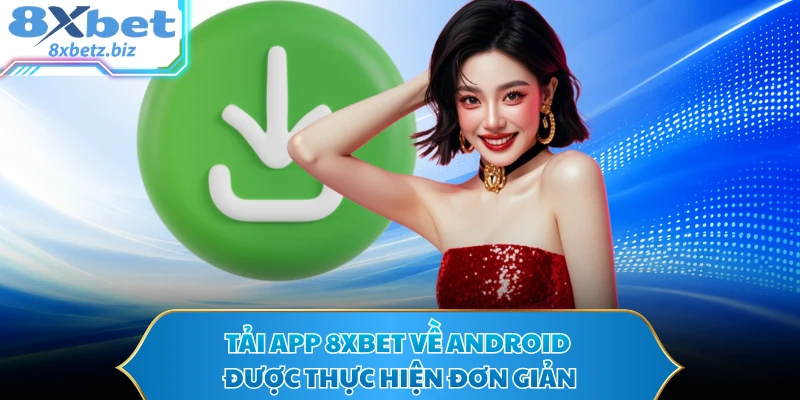 Tải app 8XBET về Android được thực hiện đơn giản