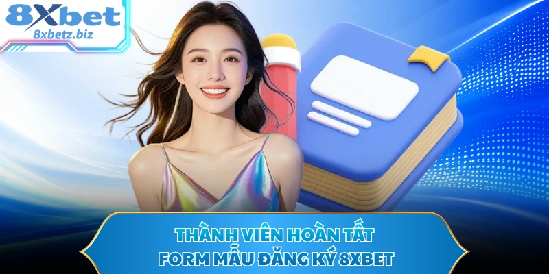 Thành viên hoàn tất form mẫu đăng ký 8XBET