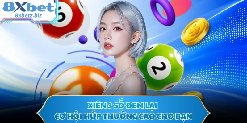 Xiên 3 số đem lại cơ hội húp thưởng cao cho bạn